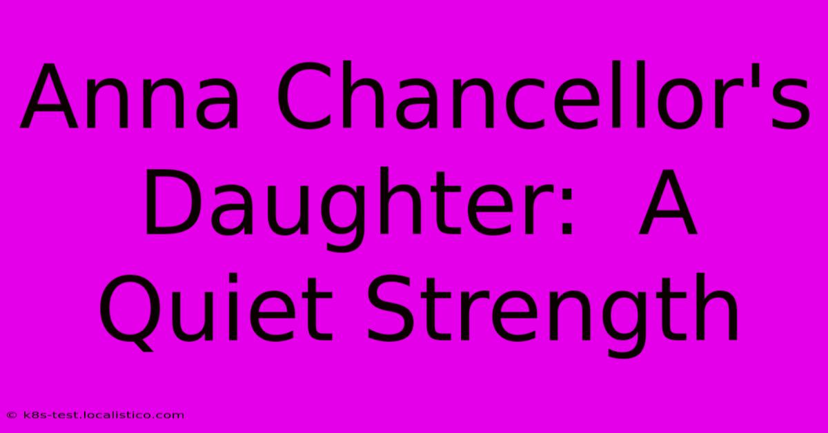 Anna Chancellor's Daughter:  A Quiet Strength