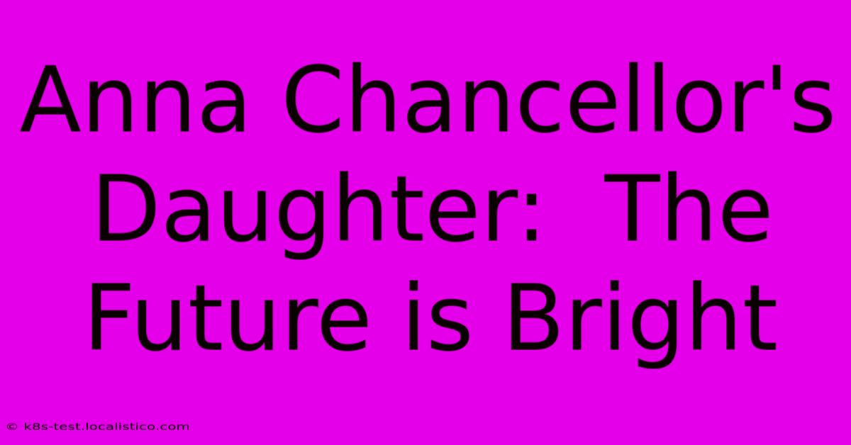 Anna Chancellor's Daughter:  The Future Is Bright