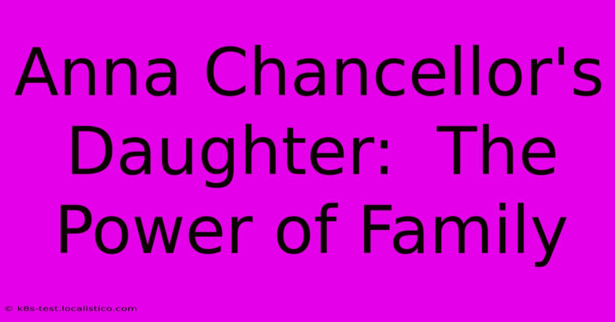 Anna Chancellor's Daughter:  The Power Of Family