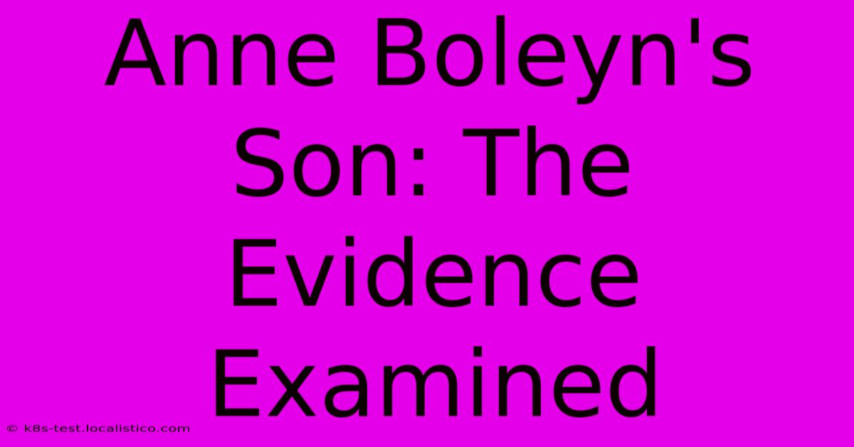 Anne Boleyn's Son: The Evidence Examined