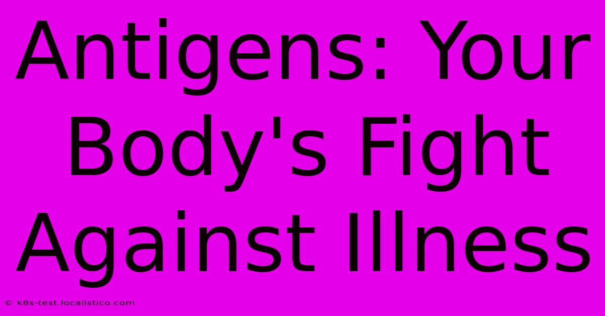 Antigens: Your Body's Fight Against Illness