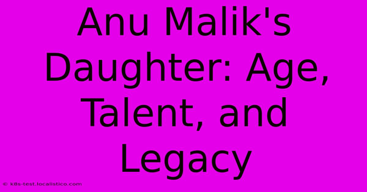 Anu Malik's Daughter: Age, Talent, And Legacy