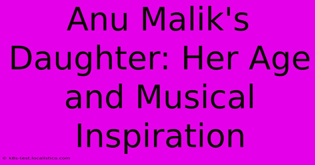 Anu Malik's Daughter: Her Age And Musical Inspiration