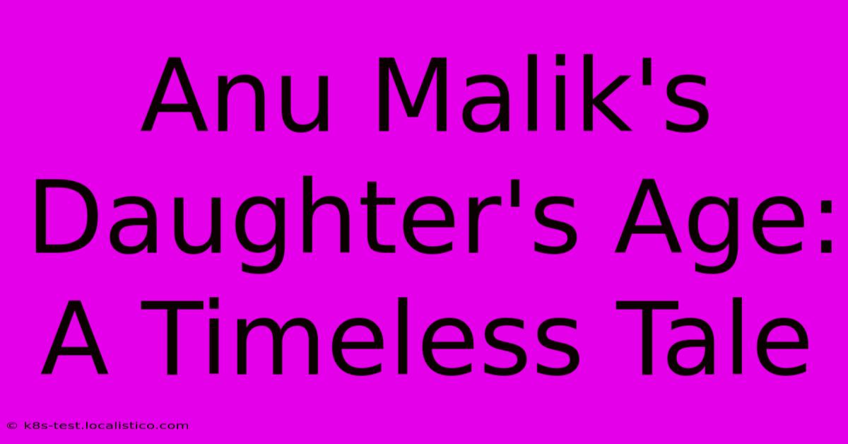 Anu Malik's Daughter's Age: A Timeless Tale