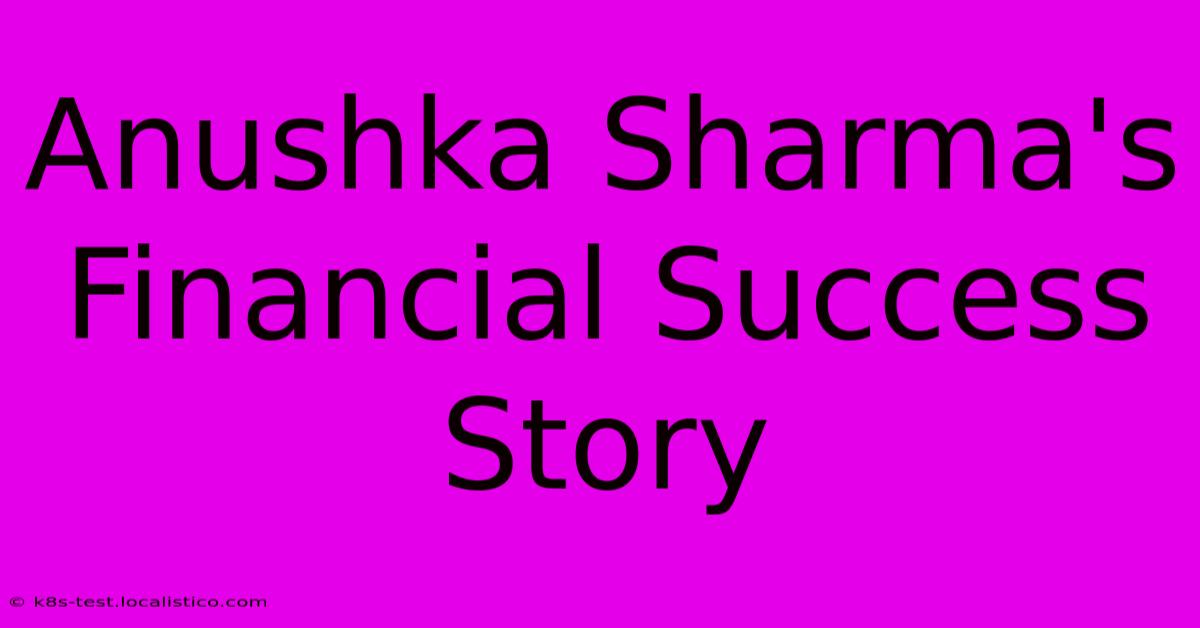 Anushka Sharma's Financial Success Story