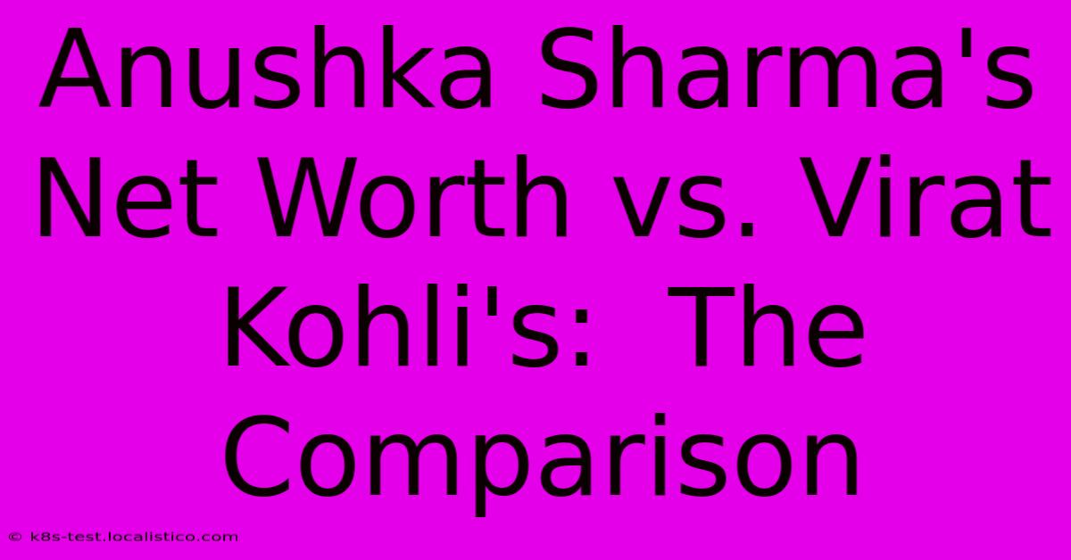 Anushka Sharma's Net Worth Vs. Virat Kohli's:  The Comparison