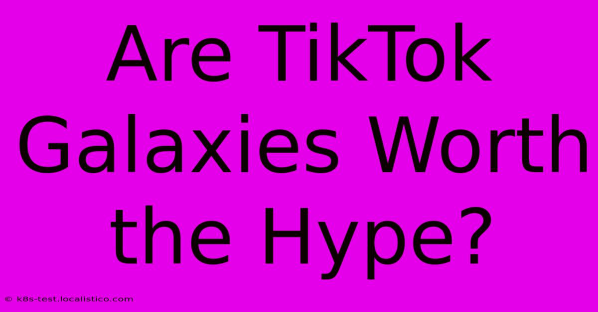 Are TikTok Galaxies Worth The Hype?