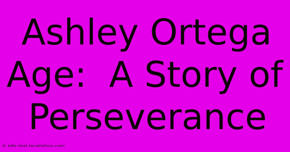 Ashley Ortega Age:  A Story Of Perseverance