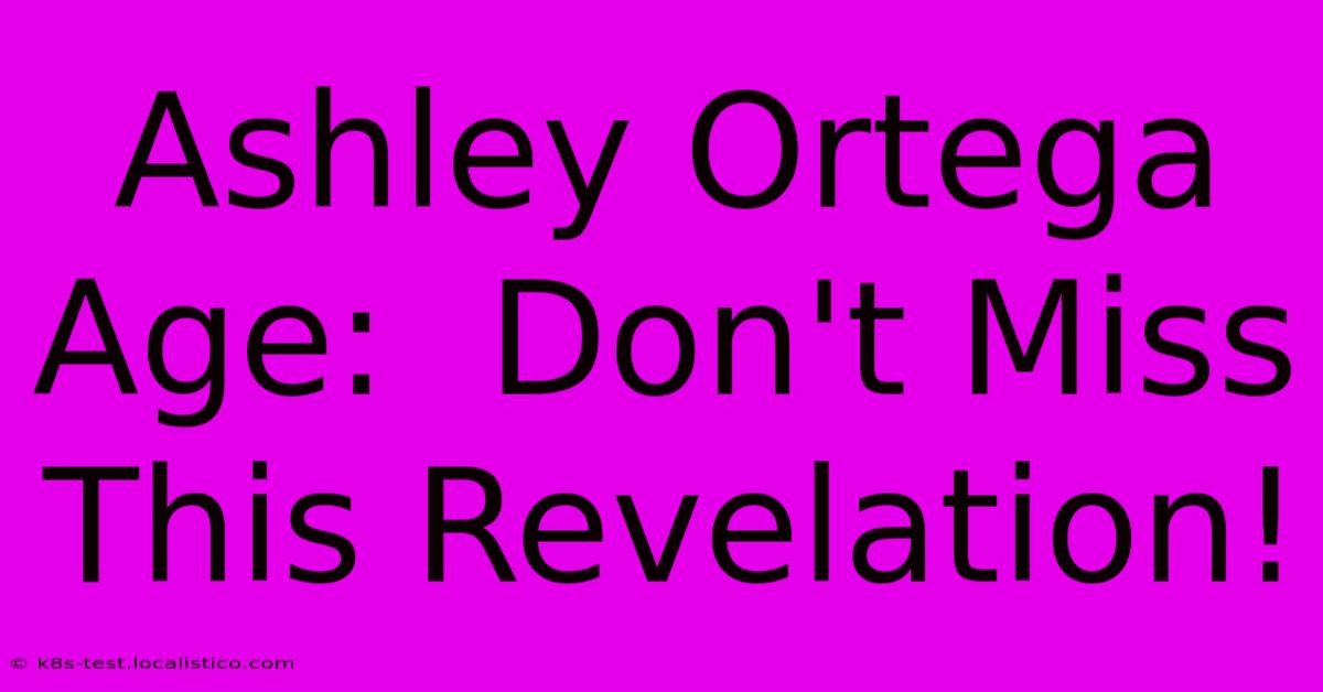 Ashley Ortega Age:  Don't Miss This Revelation!