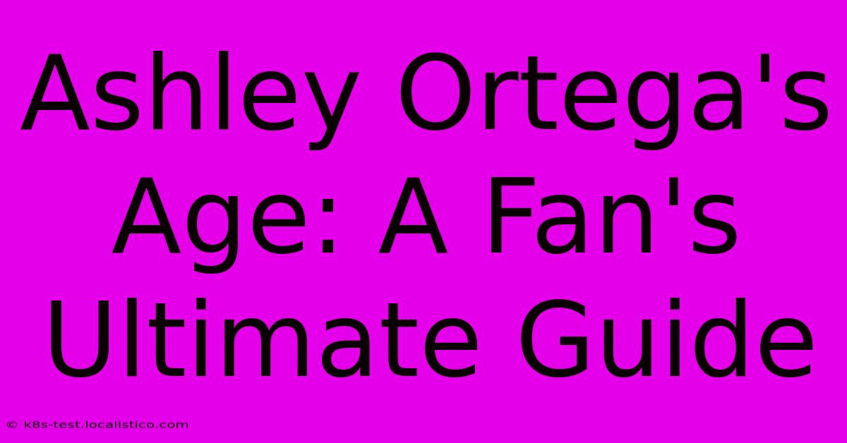 Ashley Ortega's Age: A Fan's Ultimate Guide