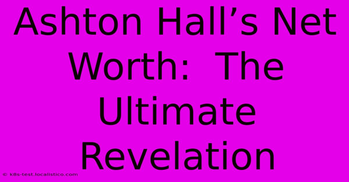 Ashton Hall’s Net Worth:  The Ultimate Revelation