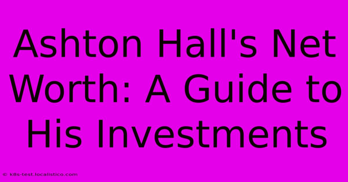 Ashton Hall's Net Worth: A Guide To His Investments