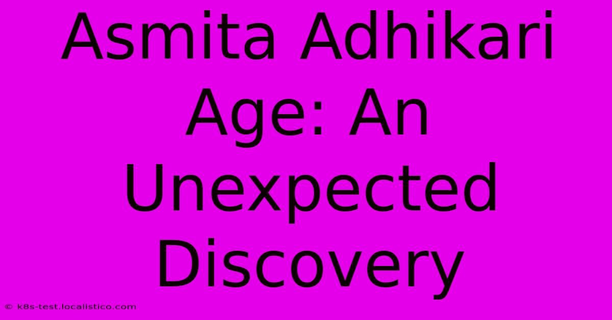 Asmita Adhikari Age: An Unexpected Discovery