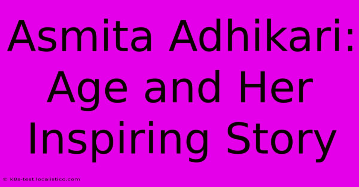 Asmita Adhikari: Age And Her Inspiring Story