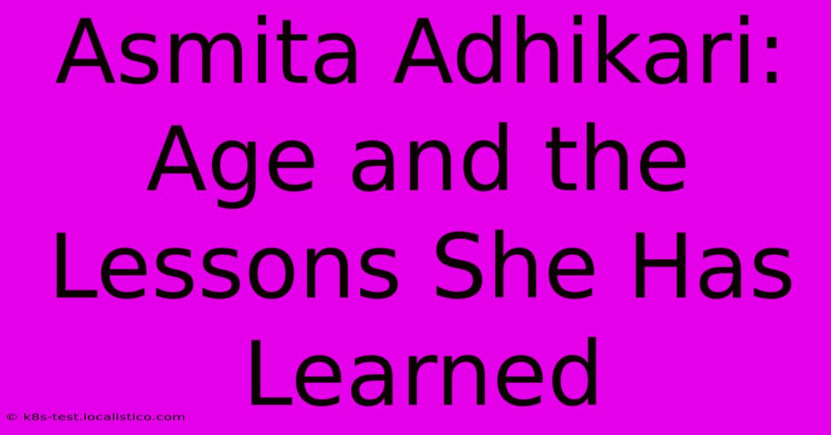 Asmita Adhikari: Age And The Lessons She Has Learned