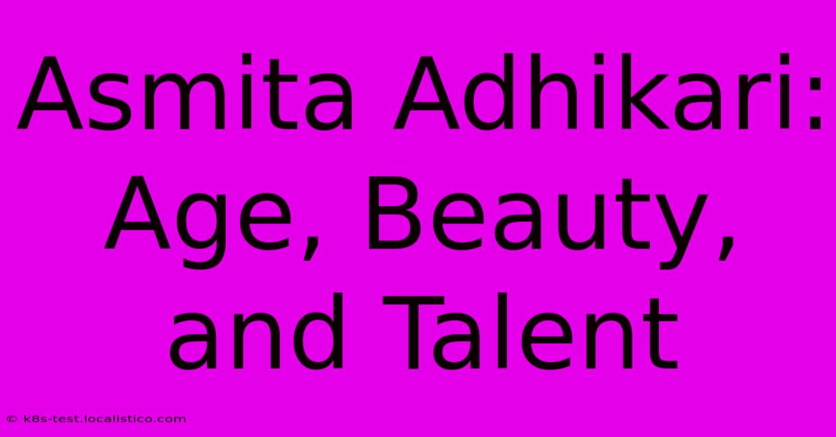 Asmita Adhikari: Age, Beauty, And Talent