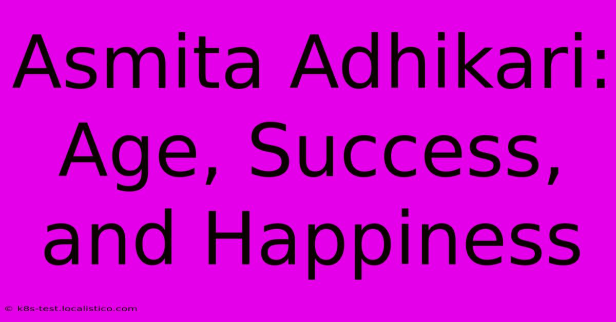 Asmita Adhikari: Age, Success, And Happiness