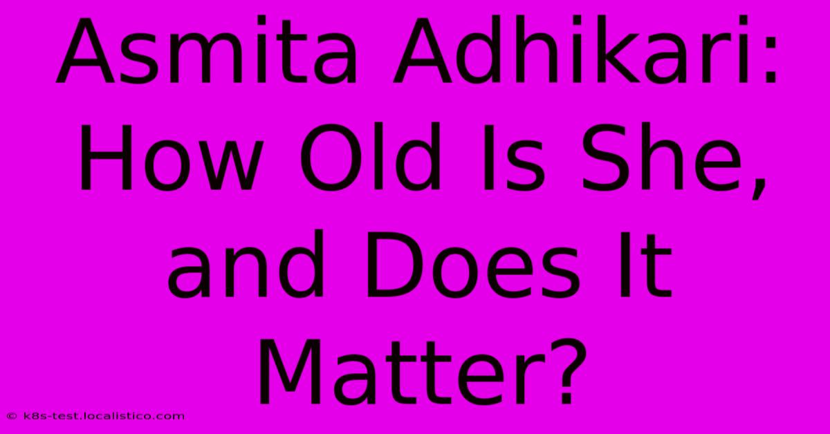 Asmita Adhikari: How Old Is She, And Does It Matter?