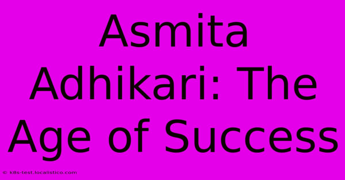 Asmita Adhikari: The Age Of Success