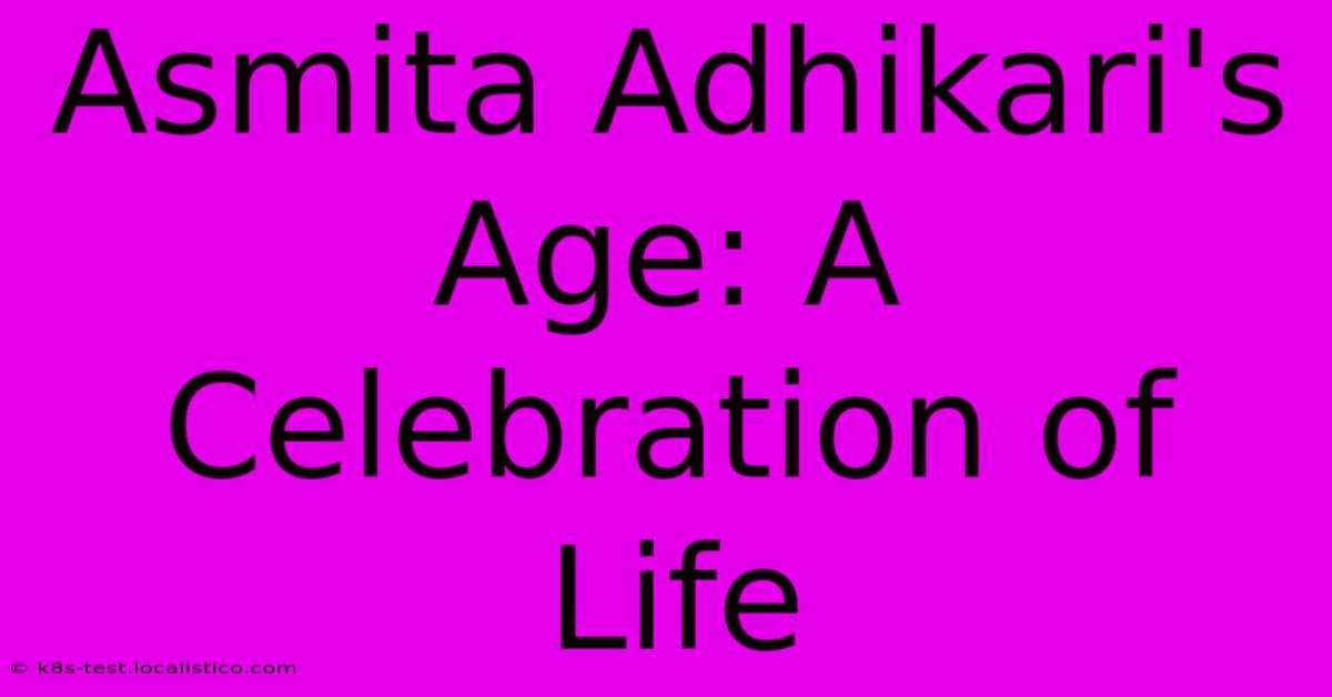 Asmita Adhikari's Age: A Celebration Of Life