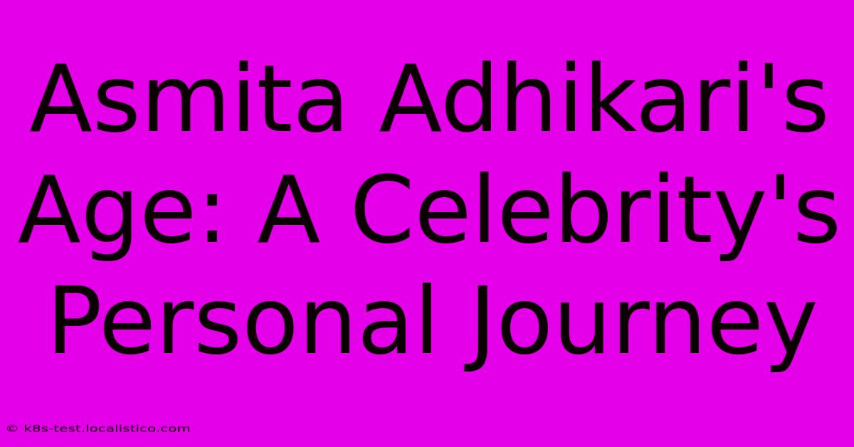 Asmita Adhikari's Age: A Celebrity's Personal Journey