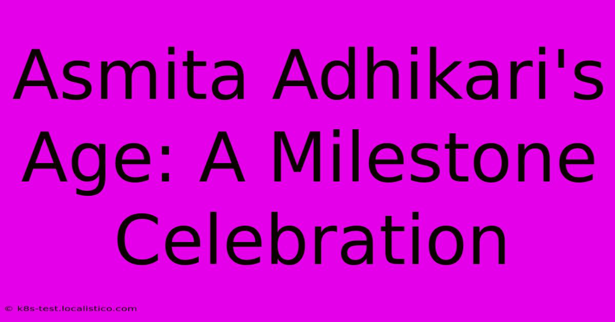 Asmita Adhikari's Age: A Milestone Celebration