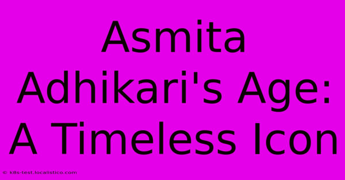 Asmita Adhikari's Age: A Timeless Icon