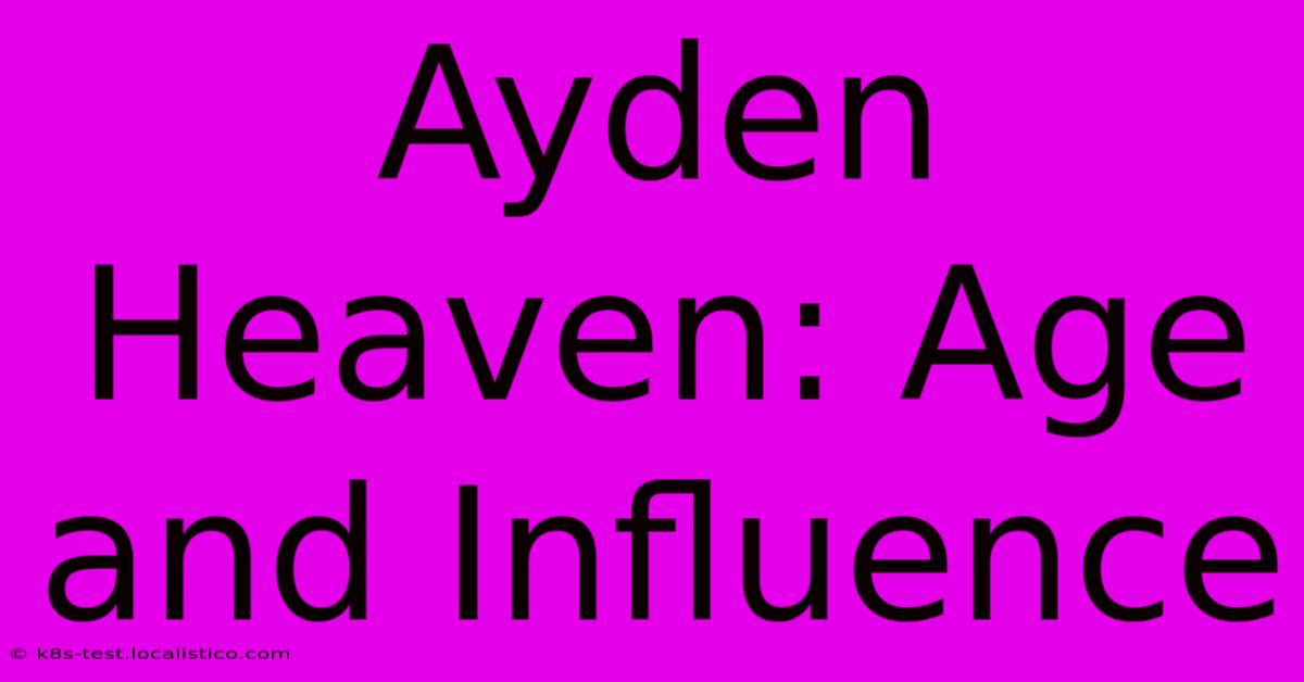 Ayden Heaven: Age And Influence