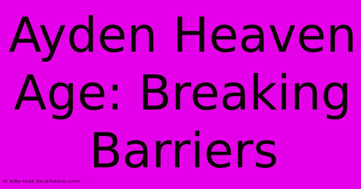 Ayden Heaven Age: Breaking Barriers