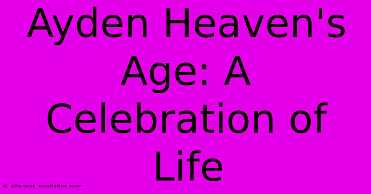 Ayden Heaven's Age: A Celebration Of Life