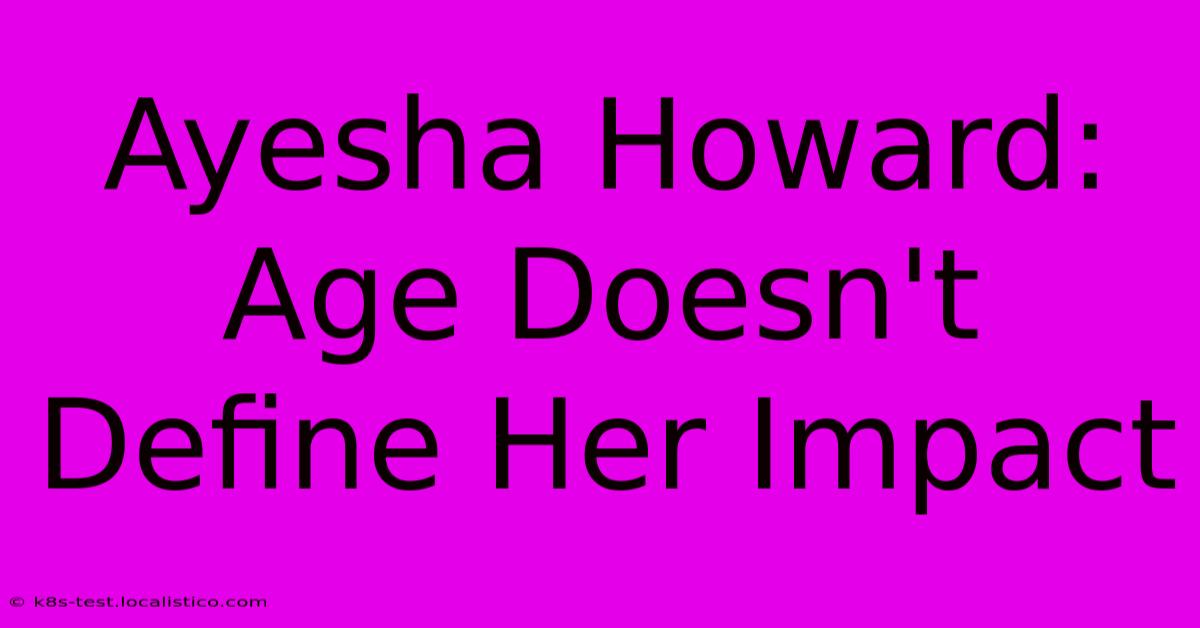 Ayesha Howard: Age Doesn't Define Her Impact