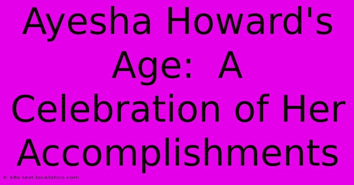 Ayesha Howard's Age:  A Celebration Of Her Accomplishments