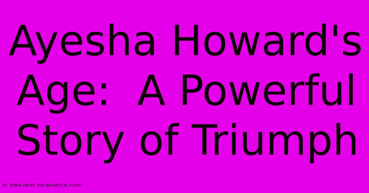 Ayesha Howard's Age:  A Powerful Story Of Triumph