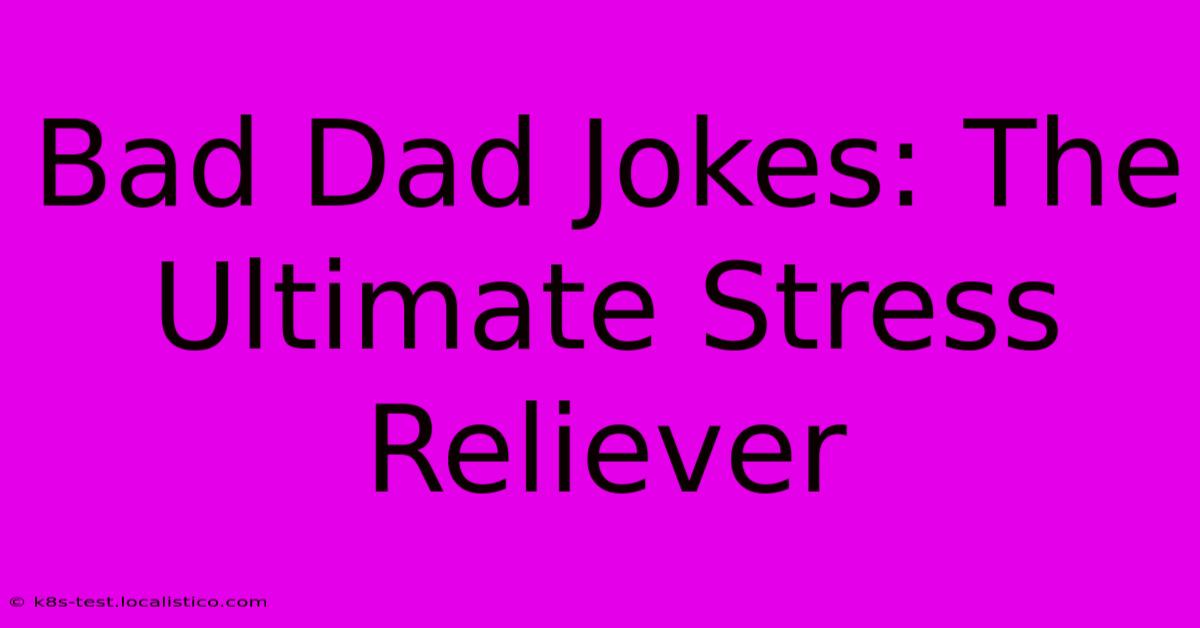 Bad Dad Jokes: The Ultimate Stress Reliever