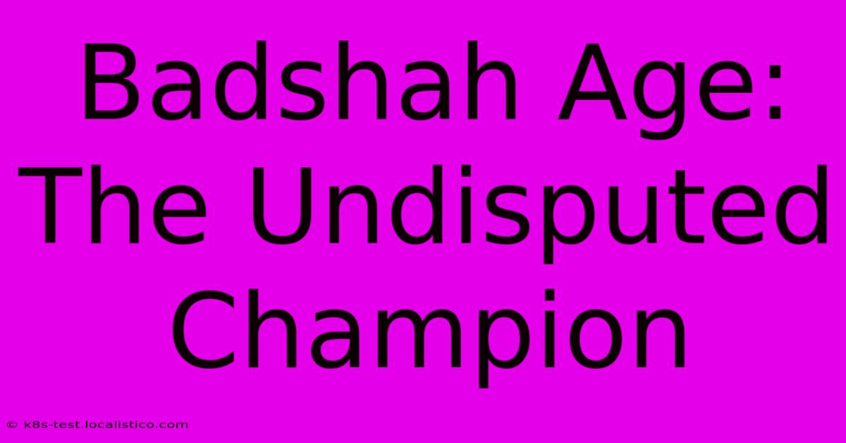 Badshah Age:  The Undisputed Champion