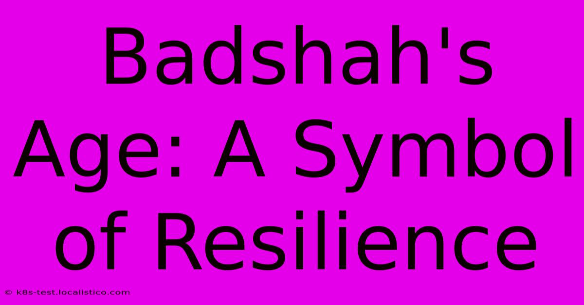 Badshah's Age: A Symbol Of Resilience