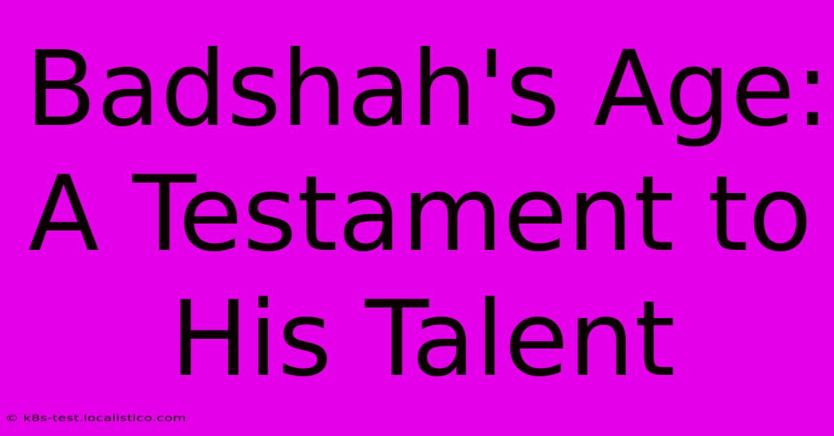 Badshah's Age:  A Testament To His Talent