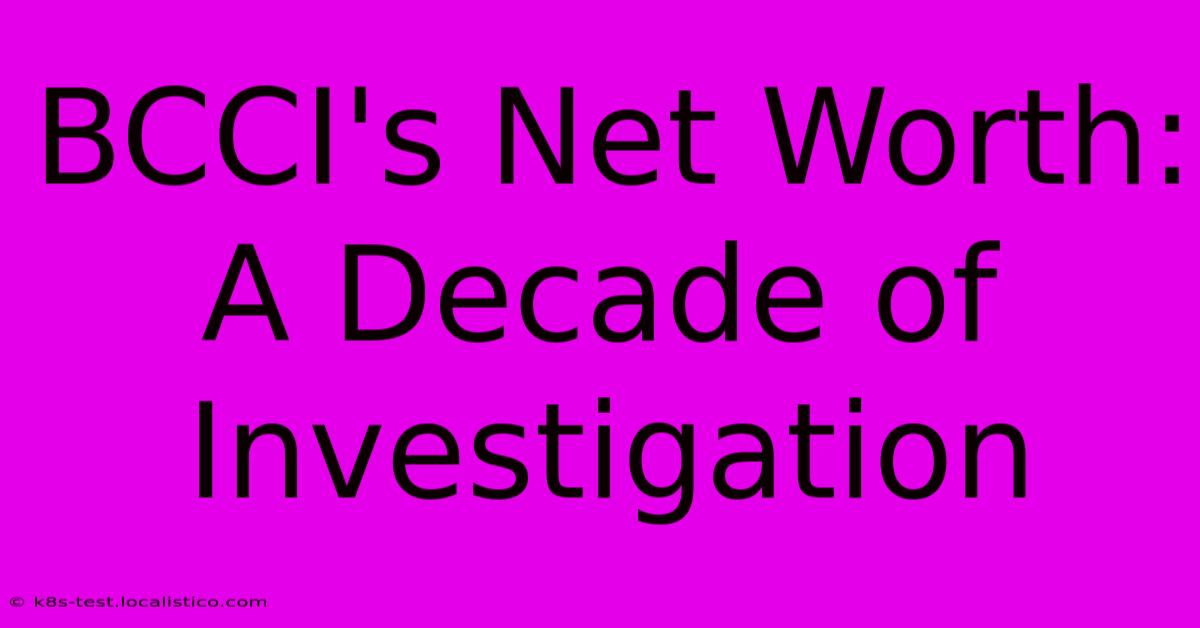 BCCI's Net Worth:  A Decade Of Investigation