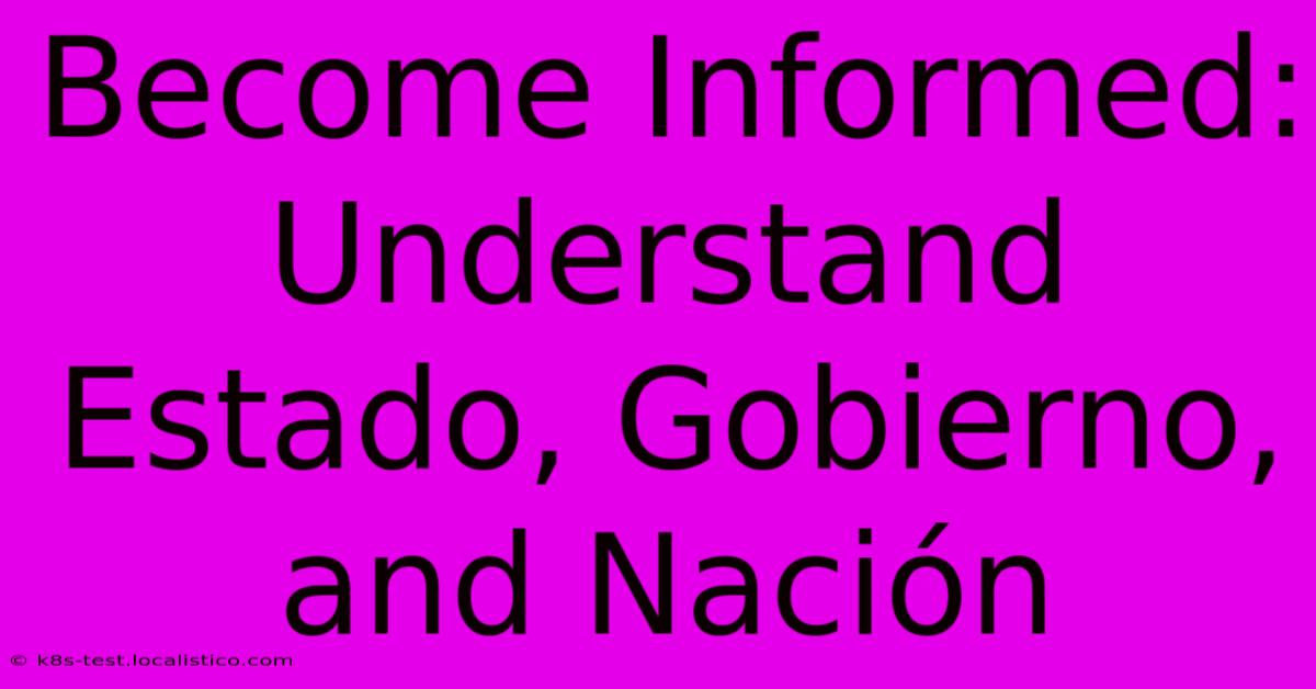 Become Informed: Understand Estado, Gobierno, And Nación