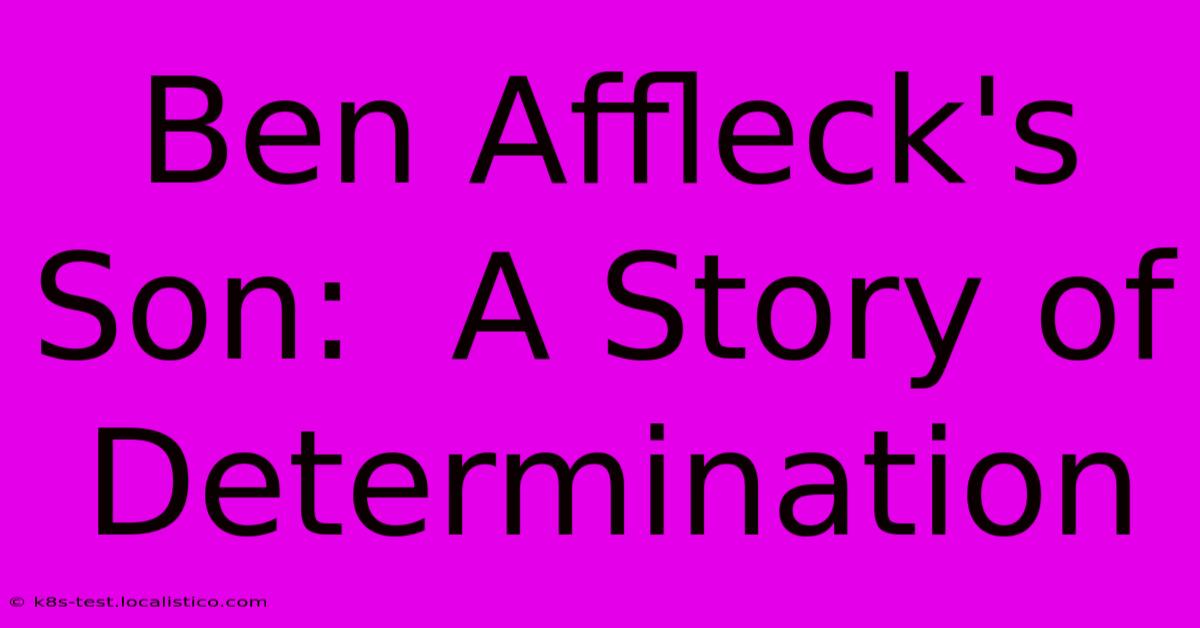 Ben Affleck's Son:  A Story Of Determination