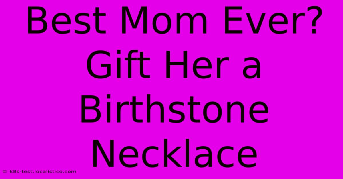 Best Mom Ever? Gift Her A Birthstone Necklace