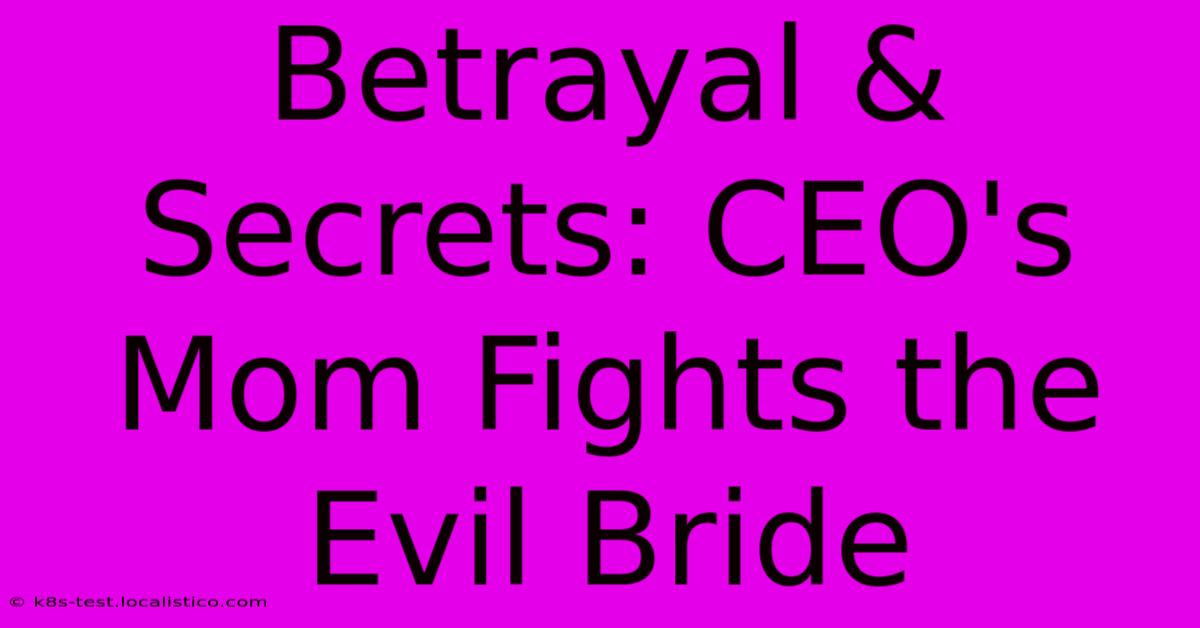 Betrayal & Secrets: CEO's Mom Fights The Evil Bride