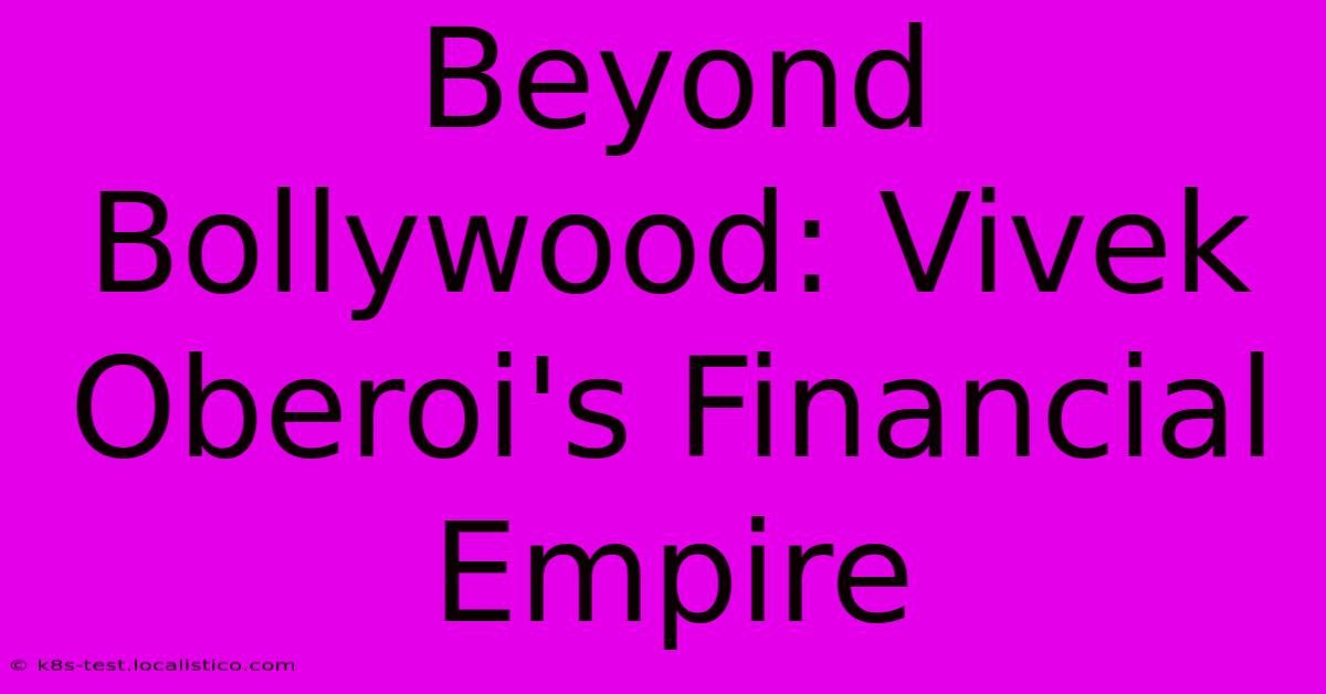 Beyond Bollywood: Vivek Oberoi's Financial Empire