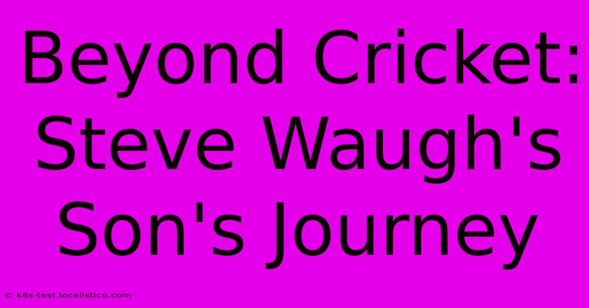 Beyond Cricket: Steve Waugh's Son's Journey