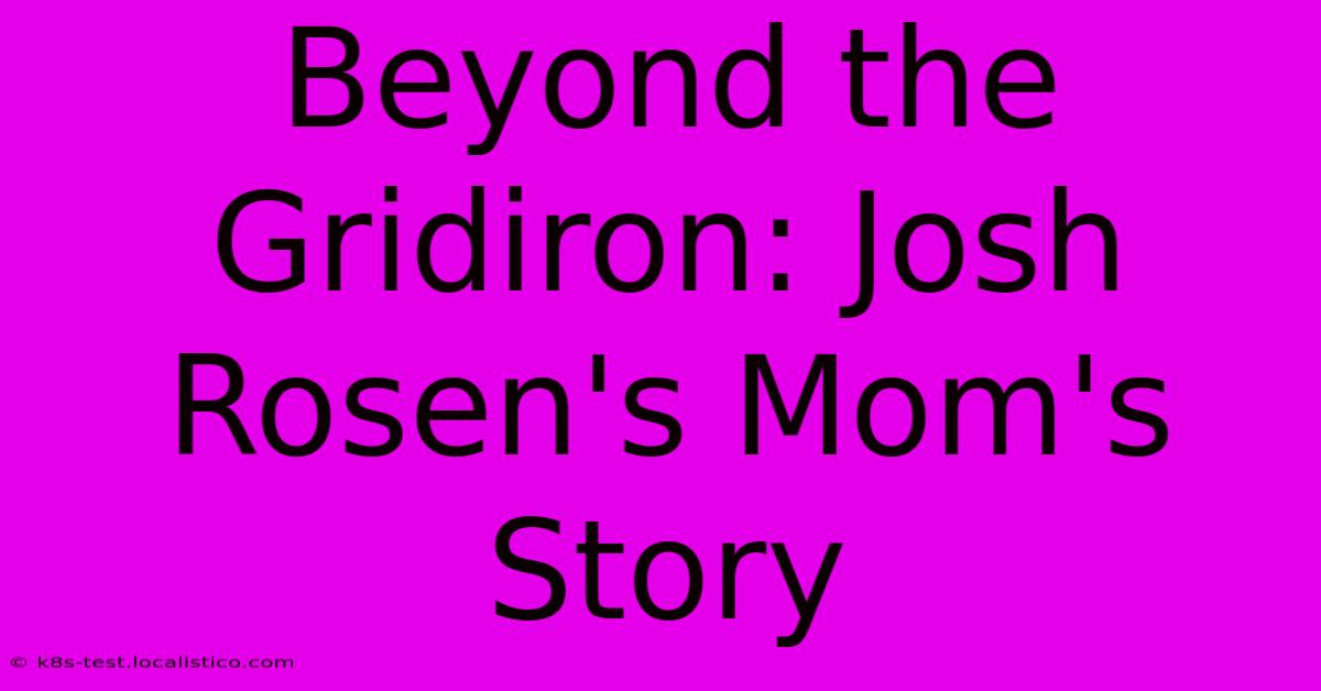 Beyond The Gridiron: Josh Rosen's Mom's Story