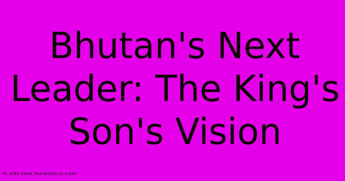 Bhutan's Next Leader: The King's Son's Vision