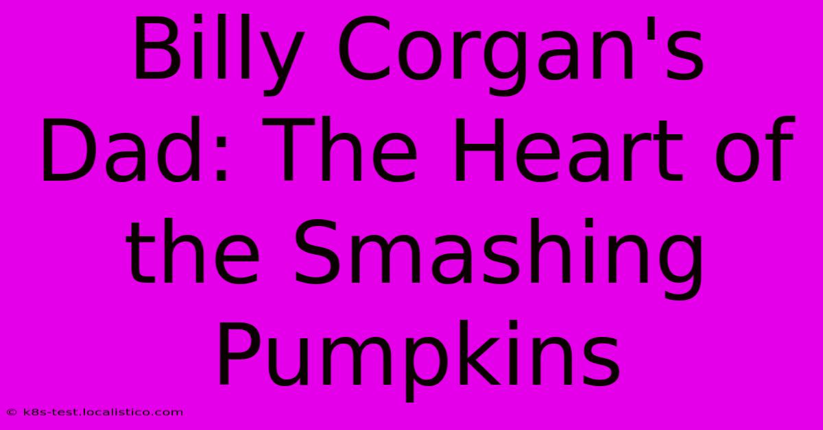 Billy Corgan's Dad: The Heart Of The Smashing Pumpkins