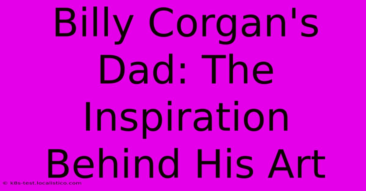 Billy Corgan's Dad: The Inspiration Behind His Art