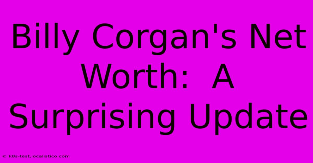 Billy Corgan's Net Worth:  A Surprising Update