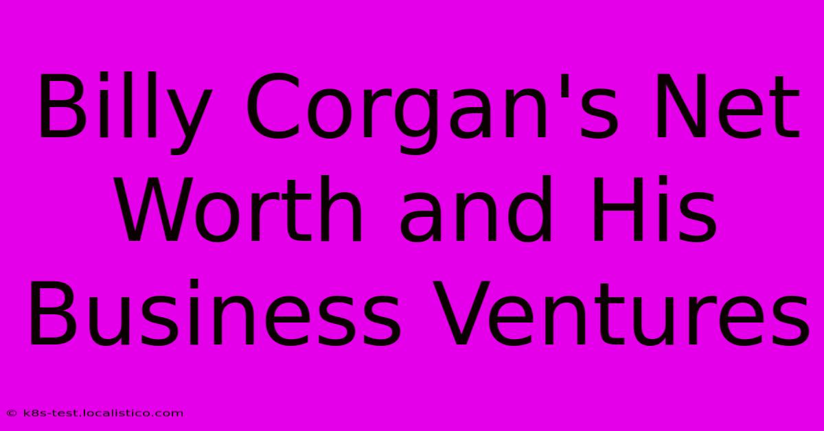 Billy Corgan's Net Worth And His Business Ventures